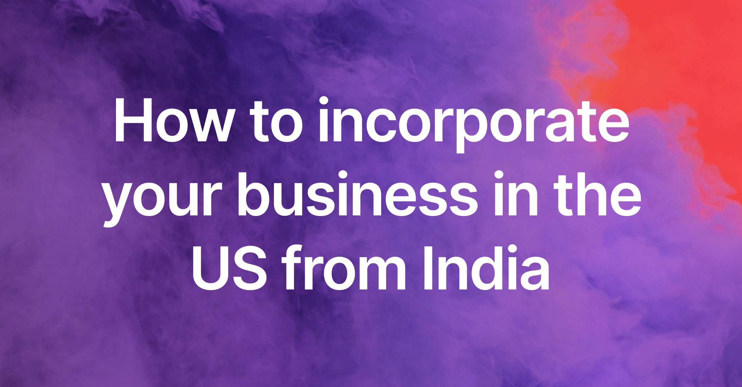 How To Incorporate Your Business From India A Step by step Guide